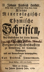 Kleine Mineralogische und Chymische Schrifften. Auf Gutbefinden des Herrn Autoris. Nebst einer Vorrede von den Bergwercks-Wissenschafften zu Vermehrung der Cammeral-Nutzungen, und mit Anmerckungen herausgegeben von Carl Friedrich Zimmermann